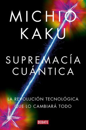 SUPREMACÍA CUÁNTICA: LA REVOLUCIÓN TECNOLÓGICA QUE LO CAMBIARÁ TODO / QUANTUM SU PREMACY: HOW THE QUANTUM CO MPUTER REVOLUTION WILL CHANGE EVERYTHING