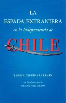 LA ESPADA EXTRANJERA EN LA INDEPENDENCIA DE CHILE